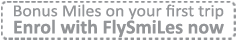Bonus Miles on your first trip. Enrol in FlySmiLes now.